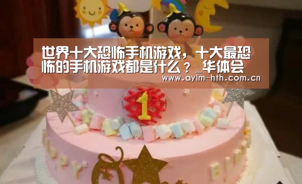 世界十大恐怖手机游戏,十大最恐怖的手机游戏都是什么?_华体会(图2) 华体会登陆