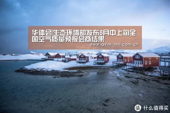 华体会|生态环境部发布8月中上旬全国空气质量预报会商结果(图3) 华体会登陆