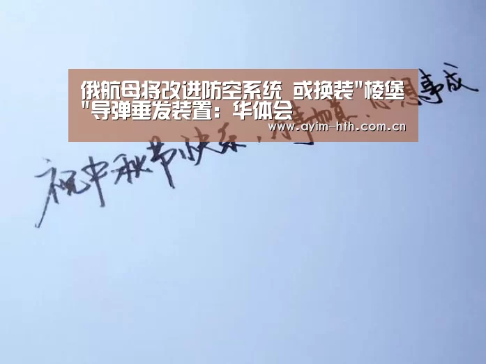 俄航母将改进防空系统 或换装棱堡导弹垂发装置:华体会(图3) 俄航母将改进防空系统 或换装棱堡导弹垂发装置:华体会(图3)